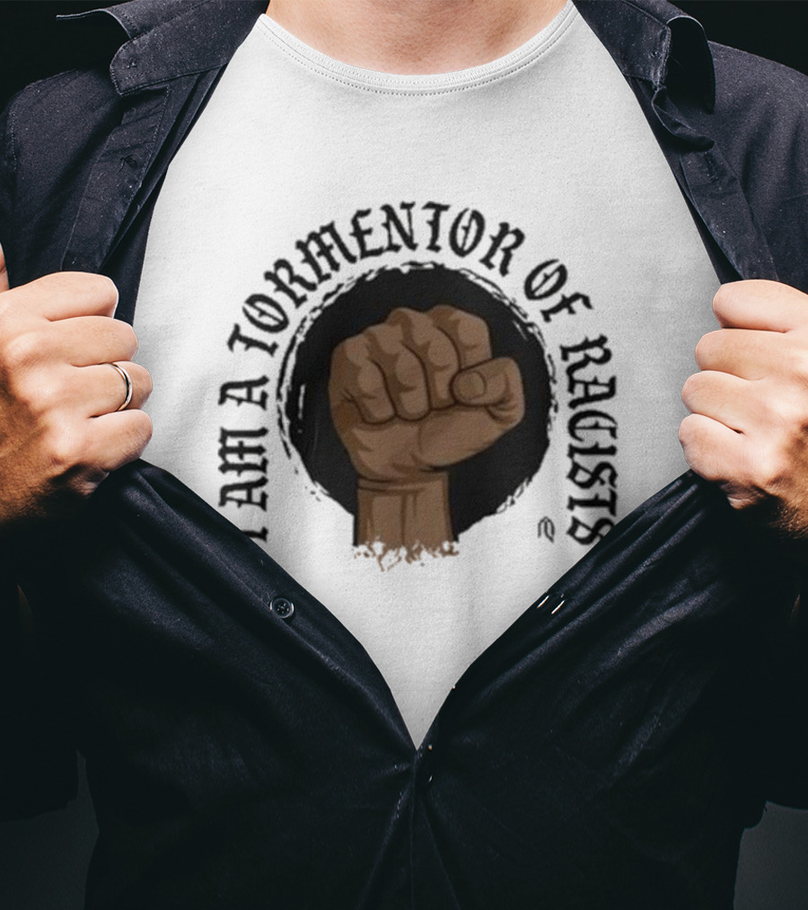 I Am A Tormentor Of Racists Fist Symbol Empowerment T-Shirt