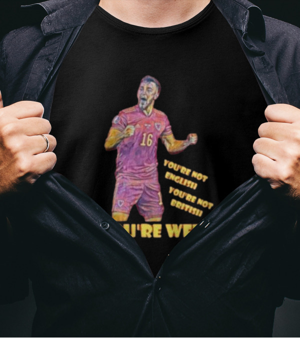 YOU'RE NOT ENGLISH YOU'RE NOT BRITISH YOU'RE WELSH Football Player 16 T-Shirt