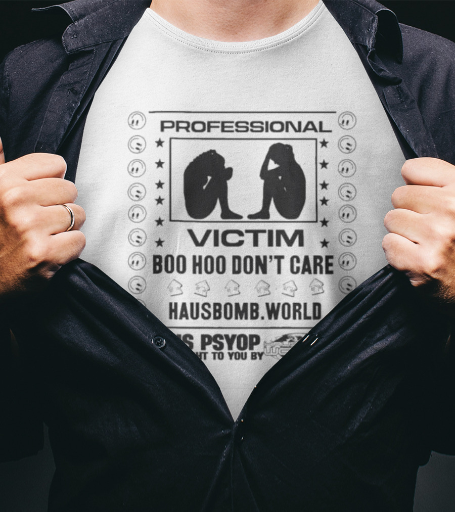 Professional Victim Boo Hoo Don't Care Hausbomb World This Psyop T-Shirt