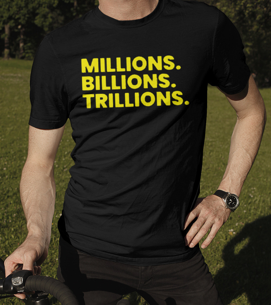 Millions Billions Trillions Travis Malloy T-Shirt