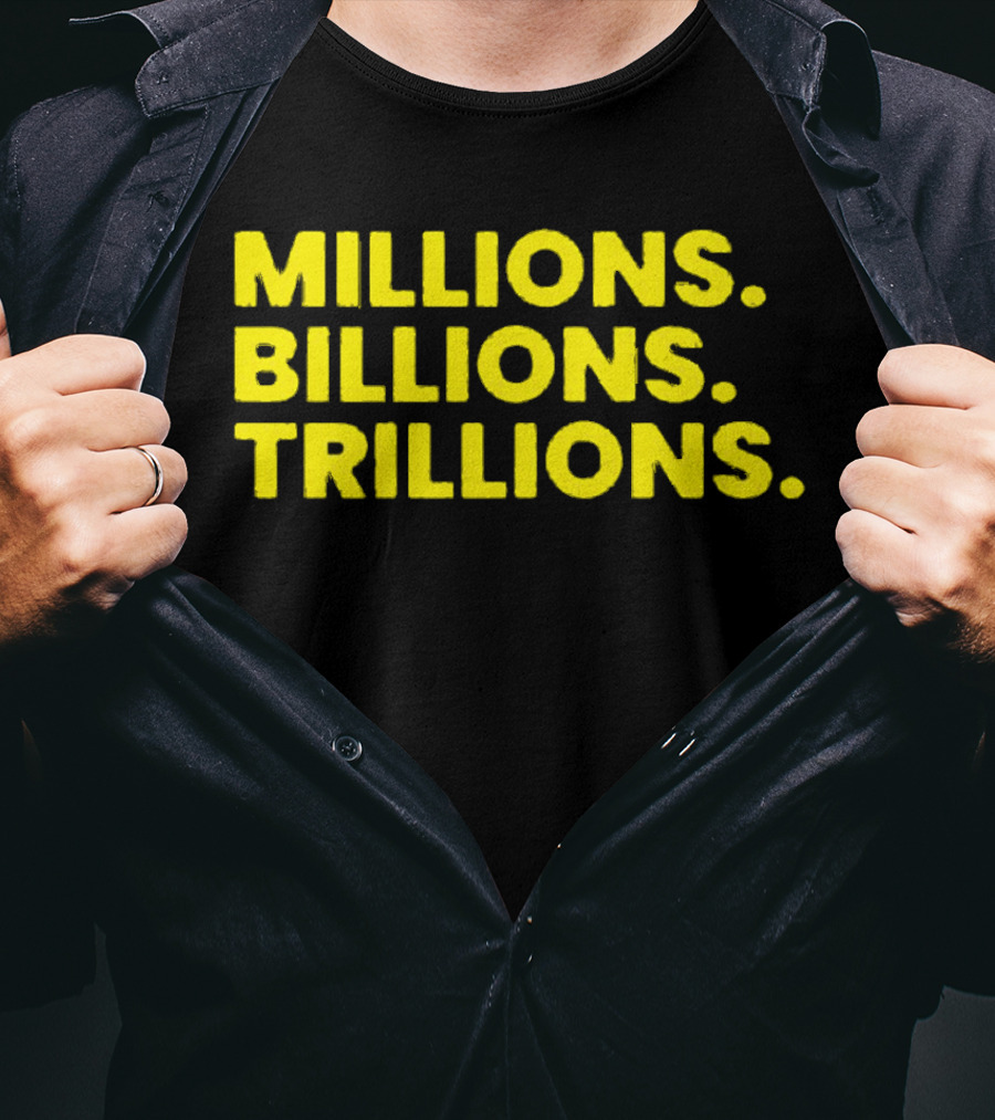 Millions Billions Trillions Travis Malloy T-Shirt