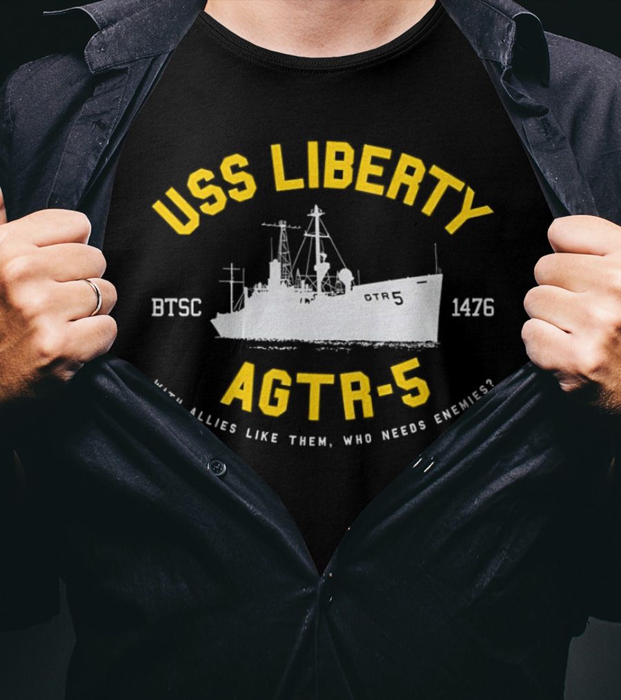 USS Liberty AGTR-5 BTSC 1476 With Allies Like Them Who Needs Enemies T-Shirt