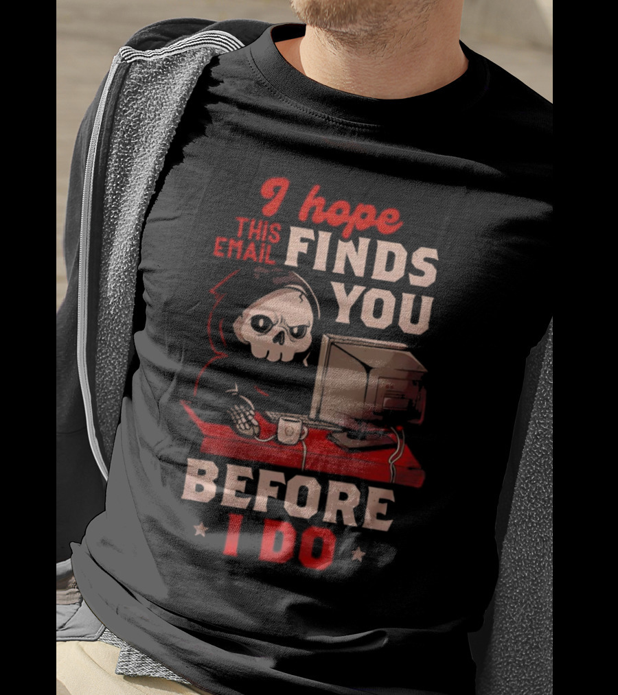 Grim Reaper I Hope This Email Finds You Before I Do Computer Desk T-Shirt