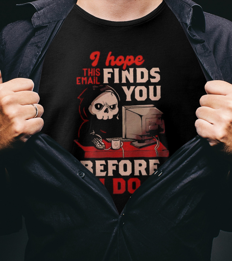 Grim Reaper I Hope This Email Finds You Before I Do Computer Desk T-Shirt