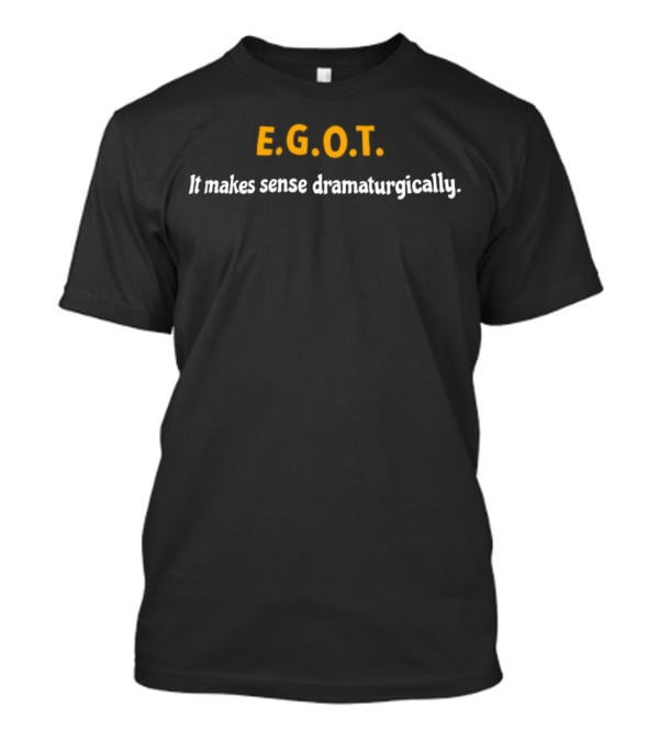 E.G.O.T. It Makes Sense Dramaturgically T-Shirt