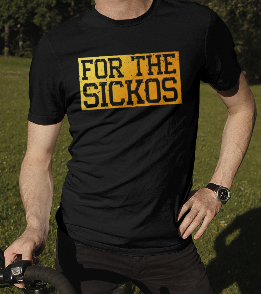 FOR THE SICKOS T-Shirt
