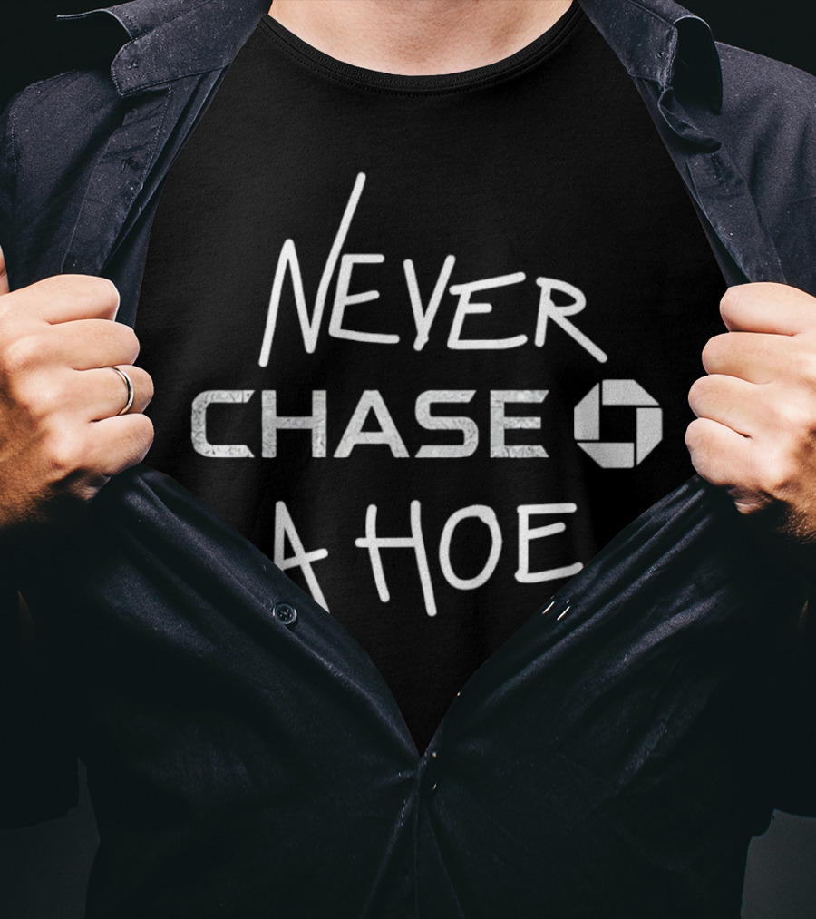Never Chase A Hoe Chase Bank T-Shirt