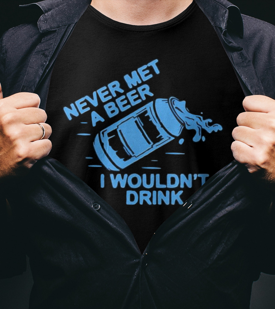 Never Met A Beer I Wouldn't Drink Splashing Can T-Shirt