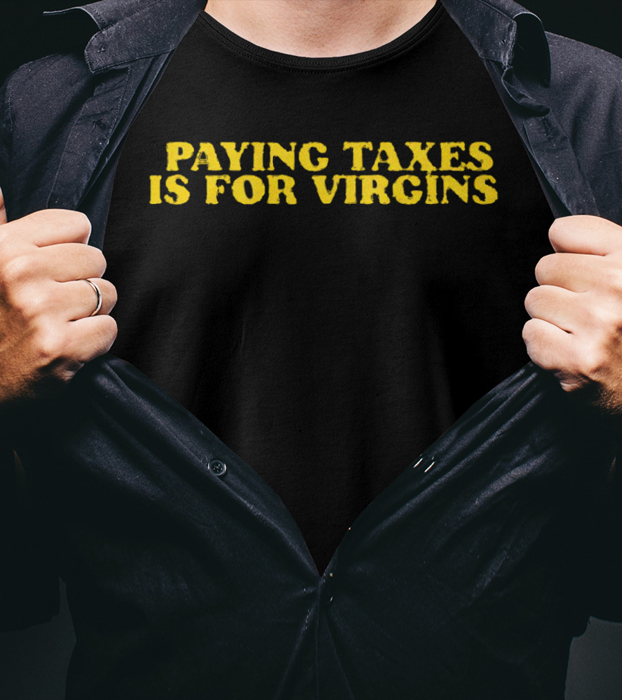 Paying Taxes Is For Virgins Humor T-Shirt