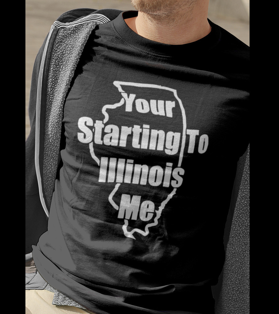 Your Starting To Illinois Me State Outline Pun T-Shirt
