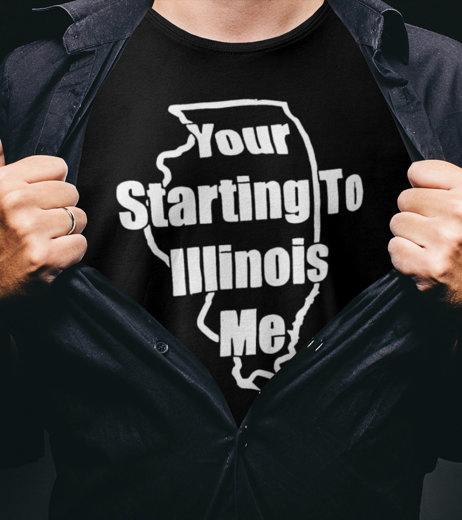 Your Starting To Illinois Me State Outline Pun T-Shirt