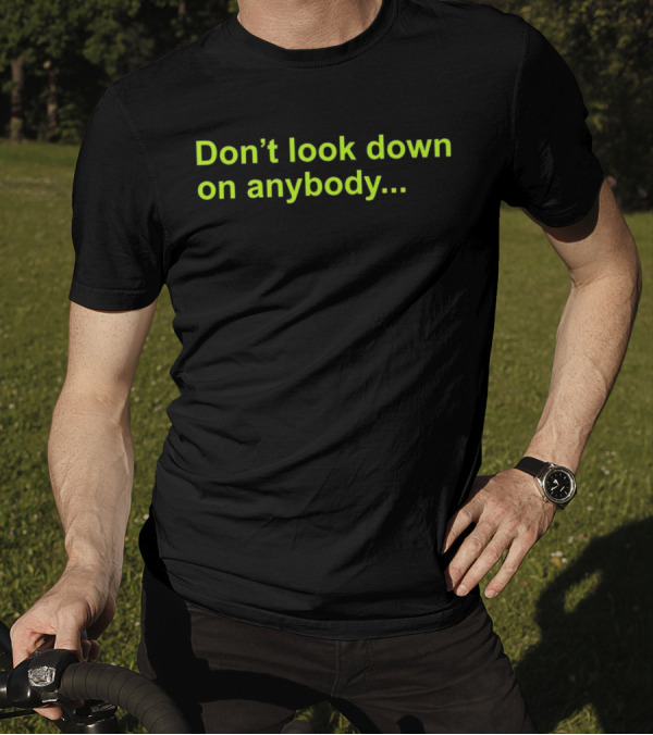 Don’t Look Down On Anybody Inspirational Message T-Shirt