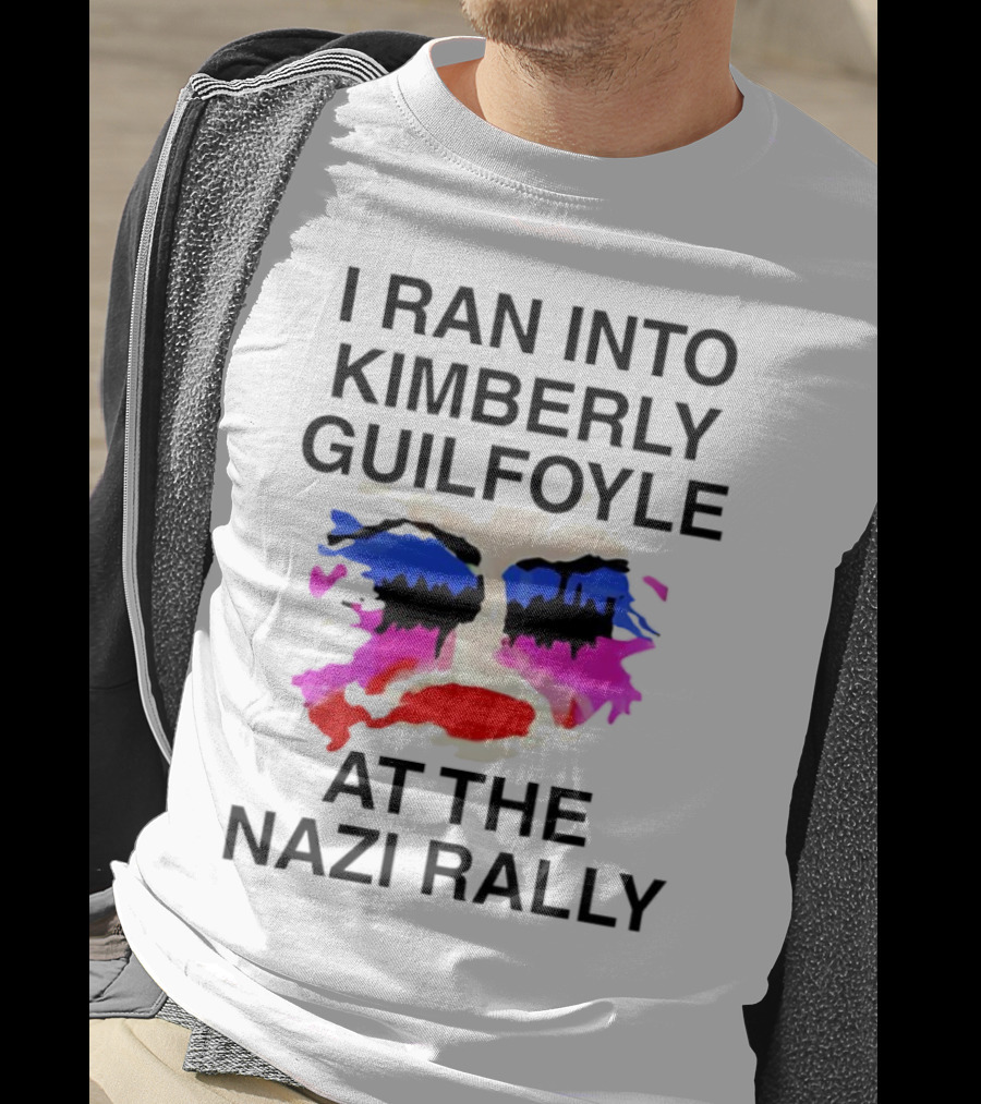 I Ran Into Kimberly Guilfoyle At The Nazi Rally T-Shirt