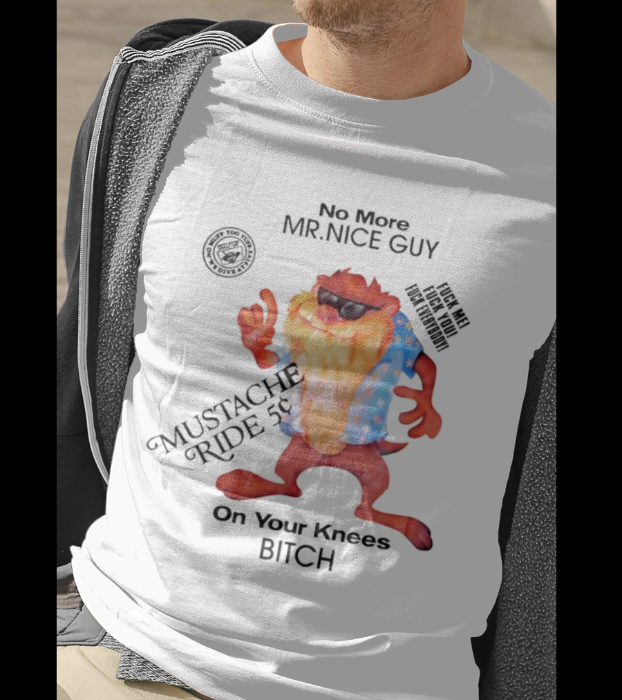 No More Mr Nice Guy Mustache Ride On Your Knees Bitch T-Shirt