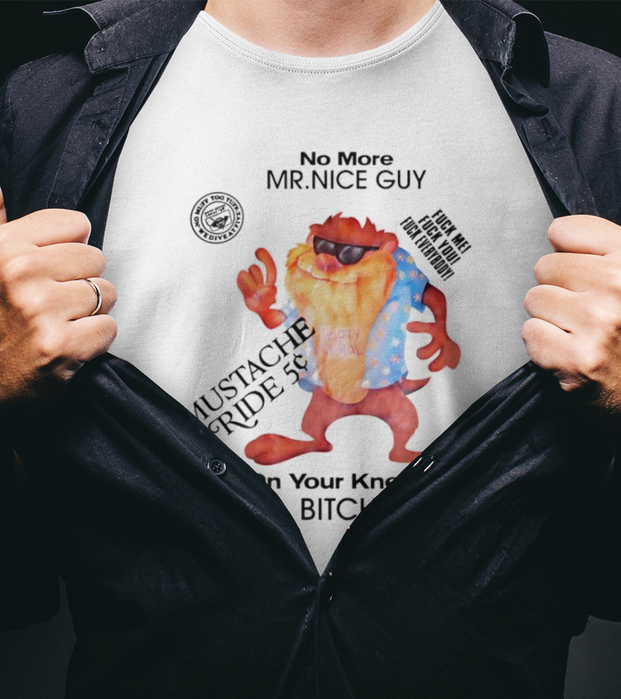 No More Mr Nice Guy Mustache Ride On Your Knees Bitch T-Shirt