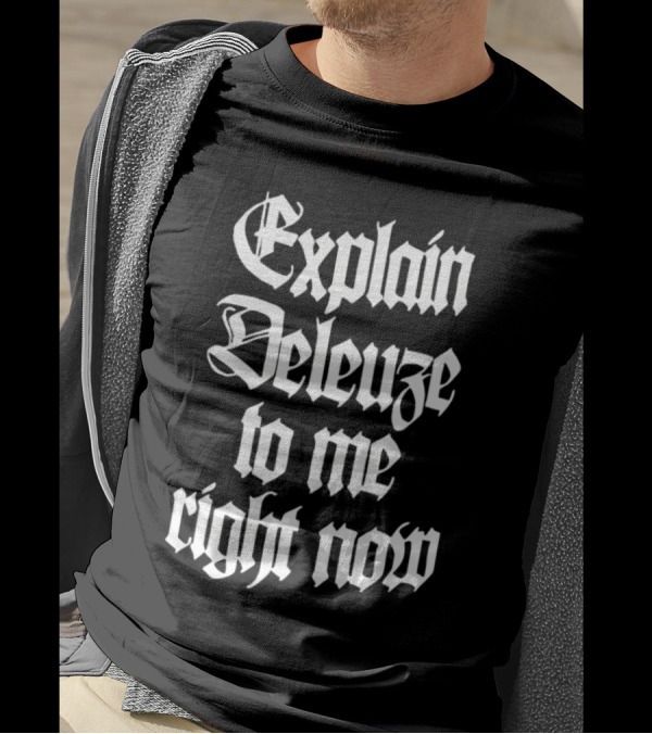 Explain Deleuze To Me Right Now Gothic Font T-Shirt