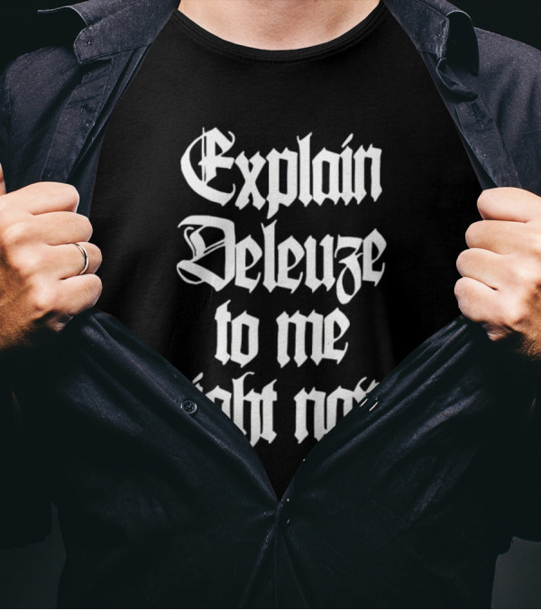 Explain Deleuze To Me Right Now Gothic Font T-Shirt