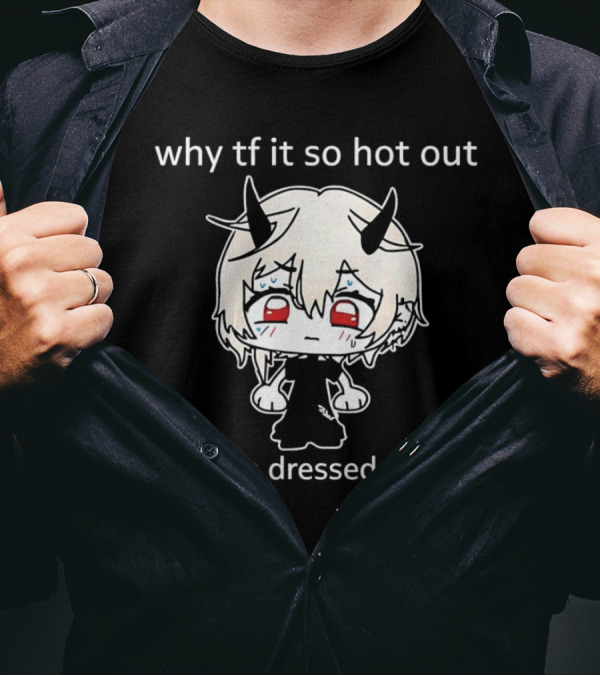 Why Tf It So Hot Out When Im Dressed All Cute Kawaii Demon Character T-Shirt