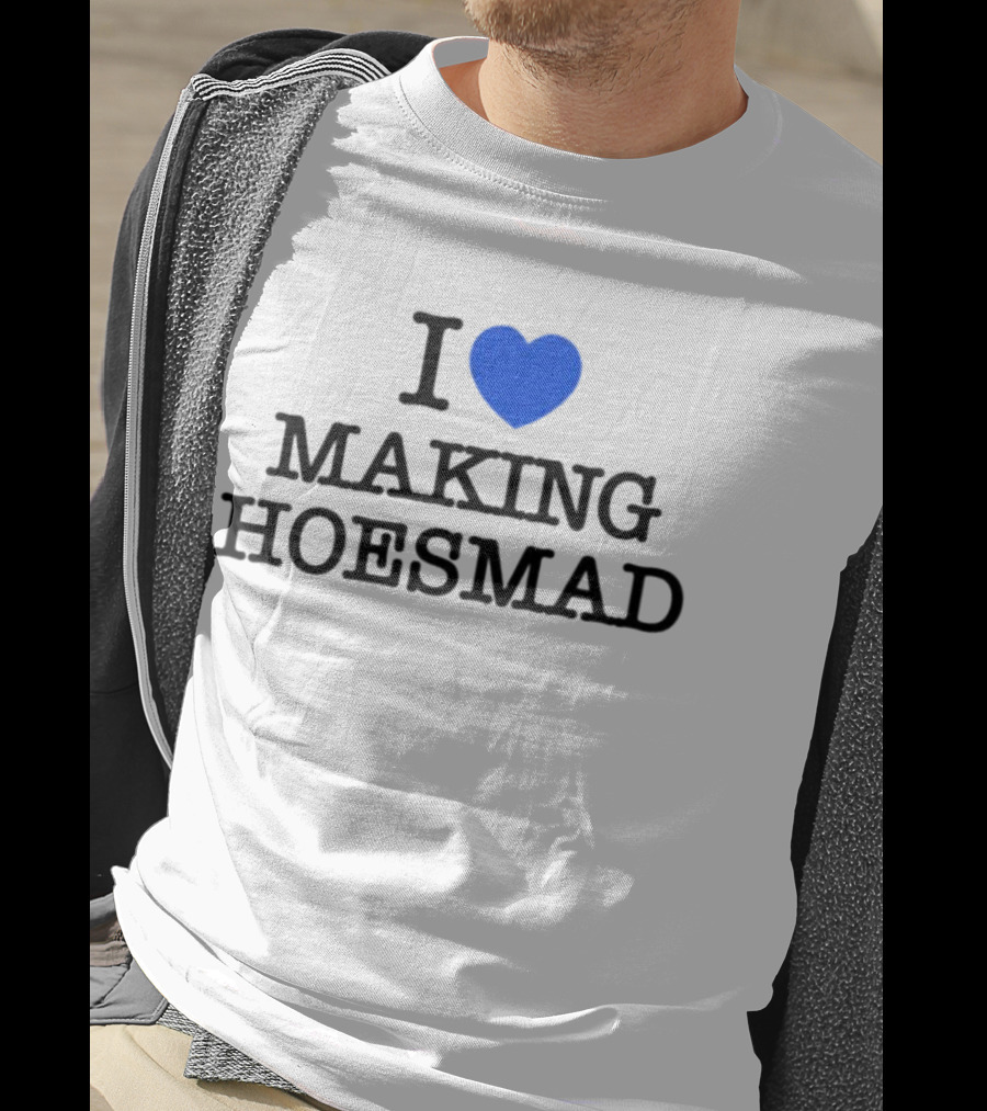 I Heart Making Hoesmad Bold Black Text With Blue Heart T-Shirt