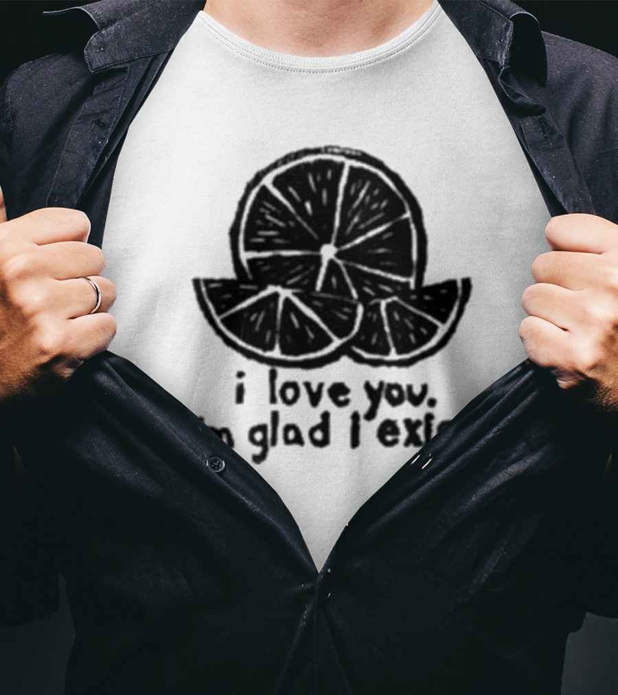 I Love You I’m Glad I Exist Citrus T-Shirt