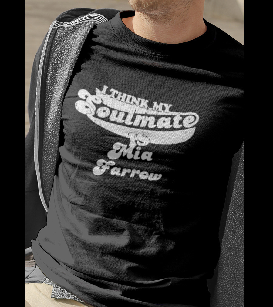I Think My Soulmate Is Mia Farrow T-Shirt