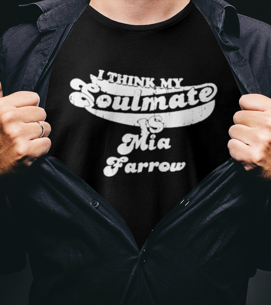 I Think My Soulmate Is Mia Farrow T-Shirt