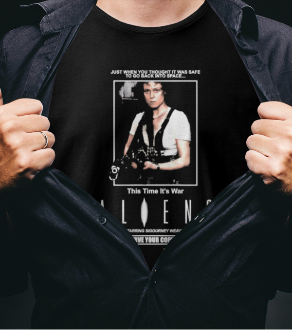 Just When You Thought It Was Safe To Go Back Into Space This Time It’s War Aliens Starring Sigourney Weaver T-Shirt