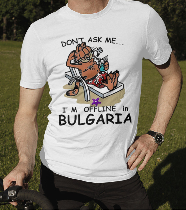Garfield Relaxing Don't Ask Me I'm Offline In Bulgaria Holiday Mood T-Shirt
