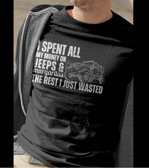 I Spent All My Money On Jeeps And Margaritas The Rest I Just Wasted Jeep T-Shirt