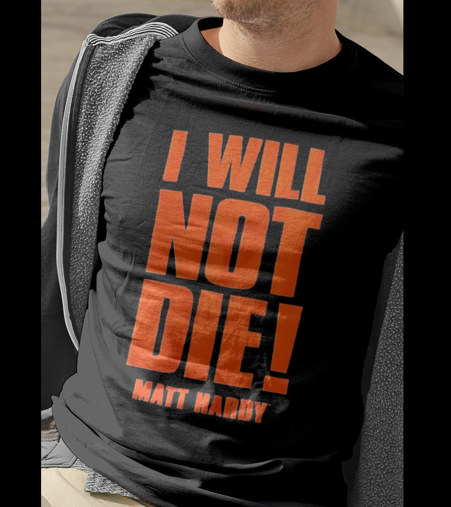 I Will Not Die Matt Hardy Wrestling T-Shirt
