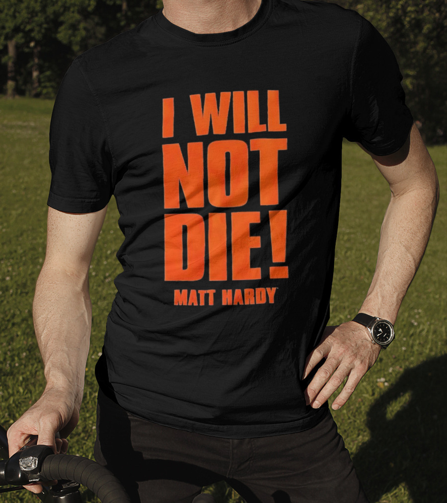 I Will Not Die Matt Hardy Wrestling T-Shirt