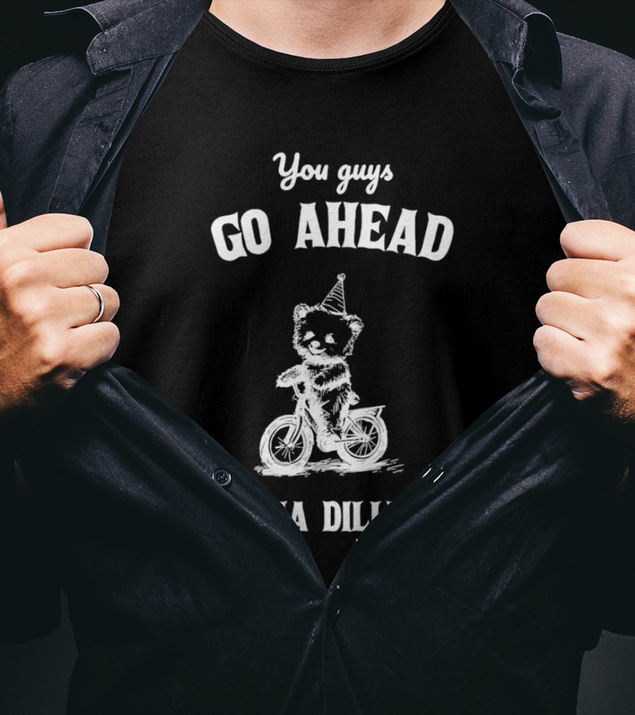 Teddy Bear Riding Bicycle With Party Hat Saying You Guys Go Ahead I'm Gonna Dilly Dally T-Shirt