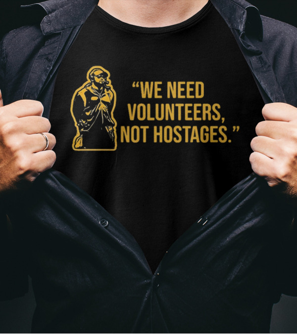 Mike Tomlin We Need Volunteers Not Hostages T-Shirt