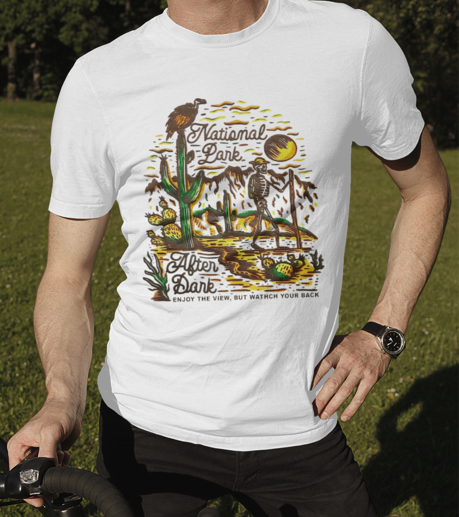 National Park After Dark Enjoy The View But Watch Your Back Desert Skeleton T-Shirt