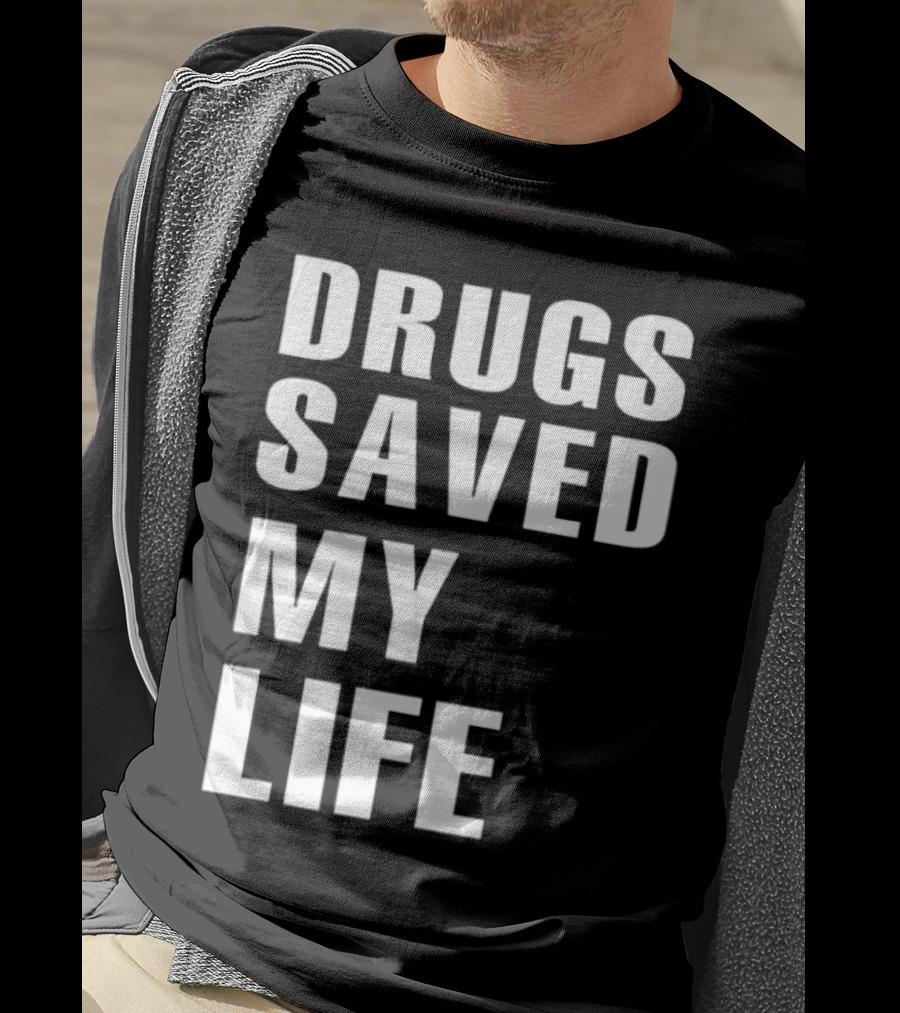 Drugs Saved My Life T-Shirt
