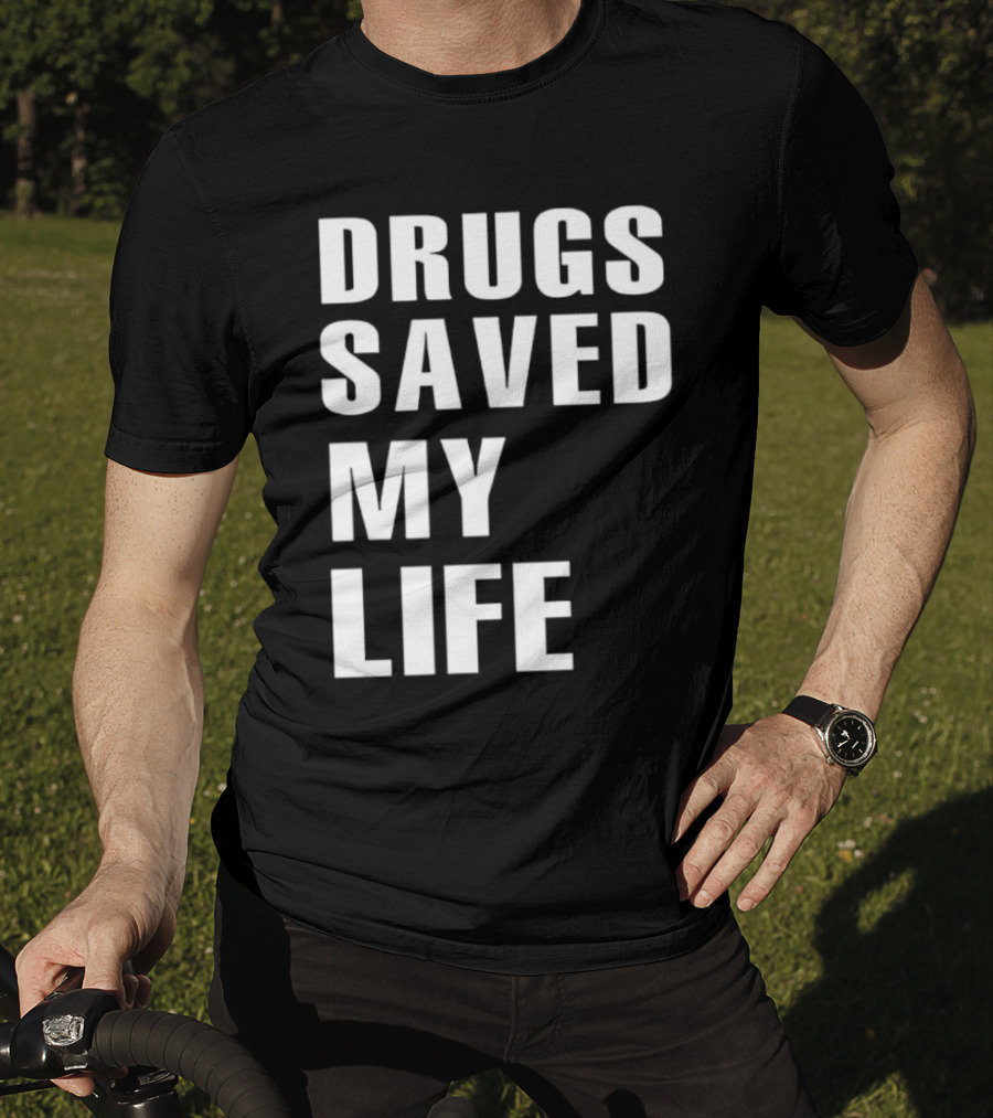 Drugs Saved My Life T-Shirt