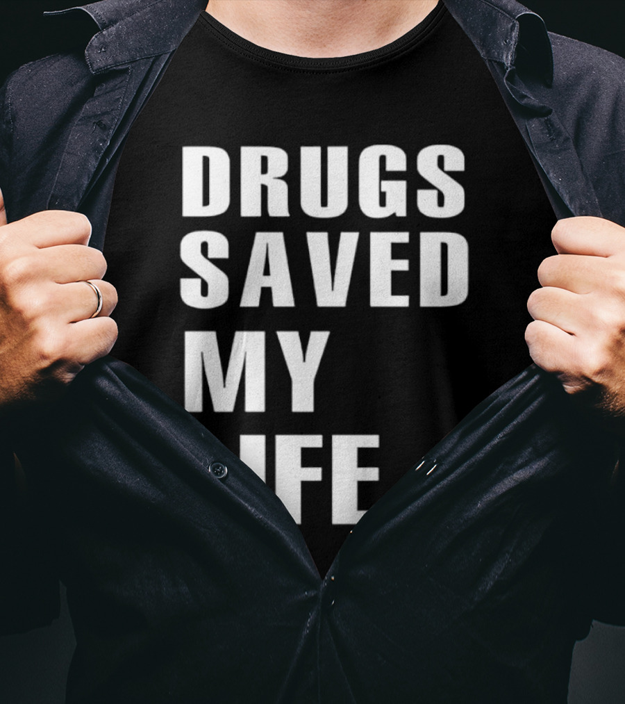 Drugs Saved My Life T-Shirt