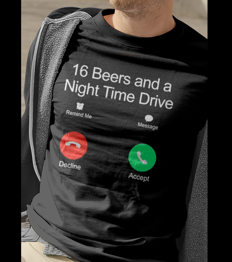 16 Beers And A Night Time Drive Accept Decline Call T-Shirt