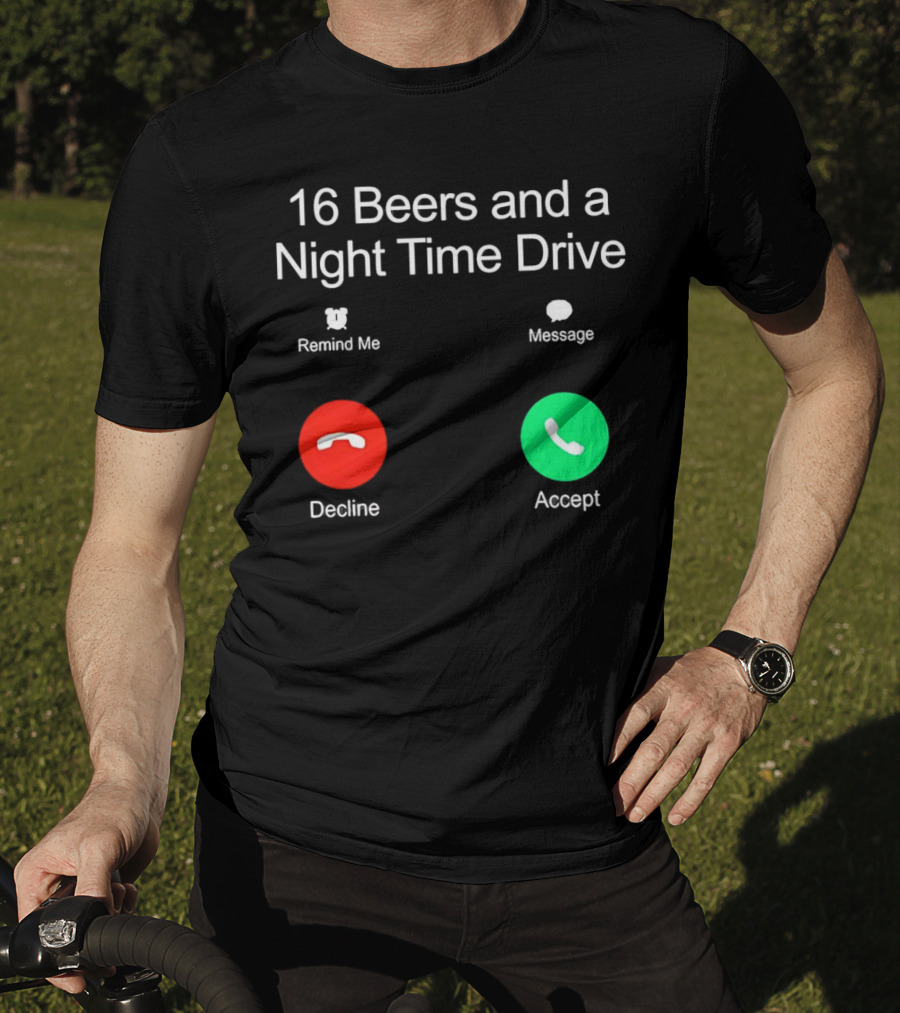 16 Beers And A Night Time Drive Accept Decline Call T-Shirt