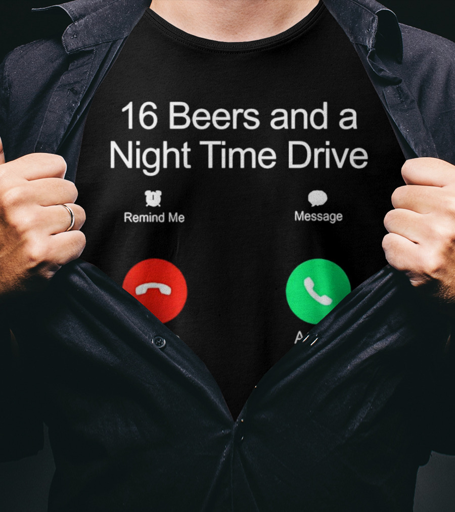 16 Beers And A Night Time Drive Accept Decline Call T-Shirt