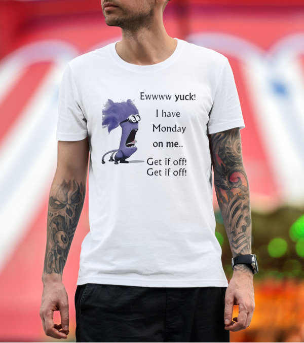 Ewww Yuck Evil Minion I Have Monday On Me Get It Off Get It Off T-Shirt