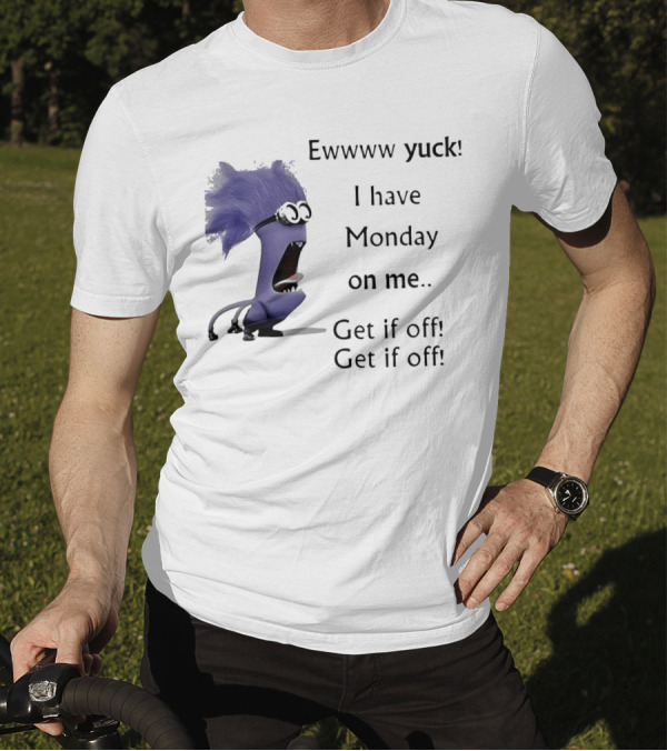 Ewww Yuck Evil Minion I Have Monday On Me Get It Off Get It Off T-Shirt