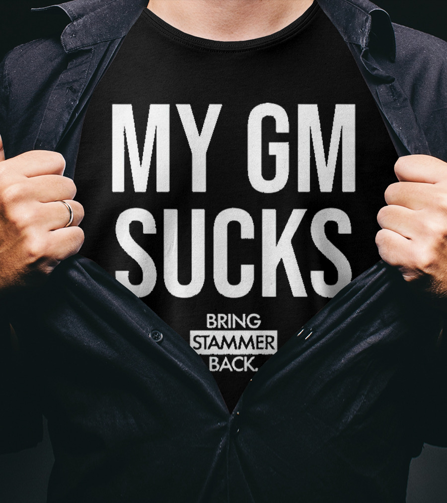 My Gm Sucks Bring Stammer Back T-Shirt