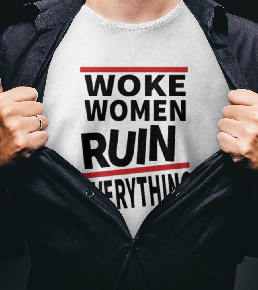 Woke Women Ruin Everything T-Shirt
