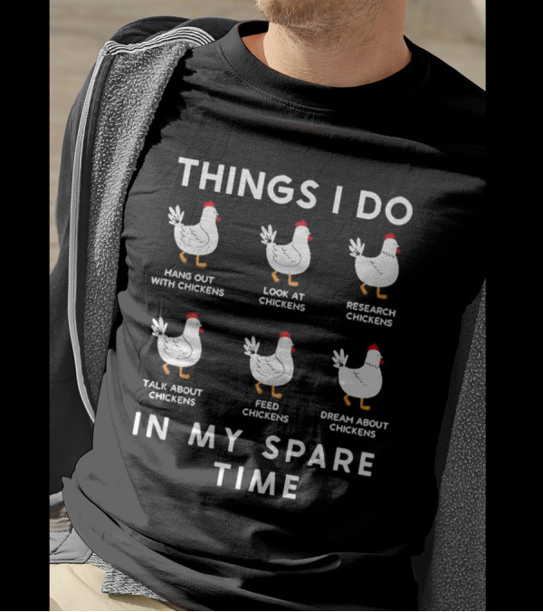 Things I Do Hang Out Look At Research Talk About Feed Dream About Chickens In My Spare Time T-Shirt