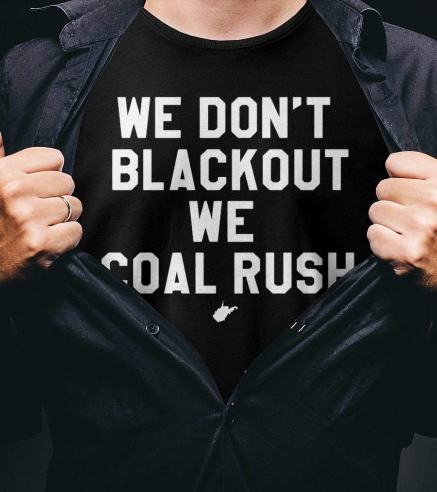 West Virginia Mountaineers We Don’t Blackout We Coal Rush T-Shirt