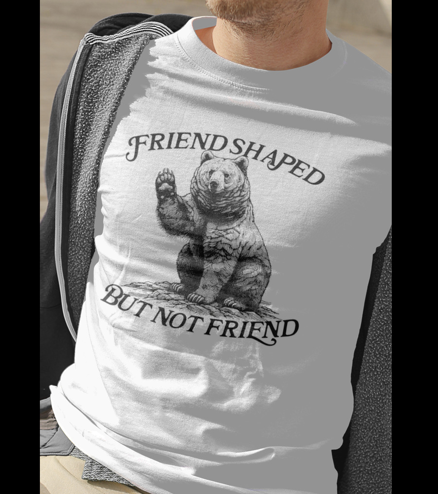 Friend Shaped But Not Friend Bear T-Shirt
