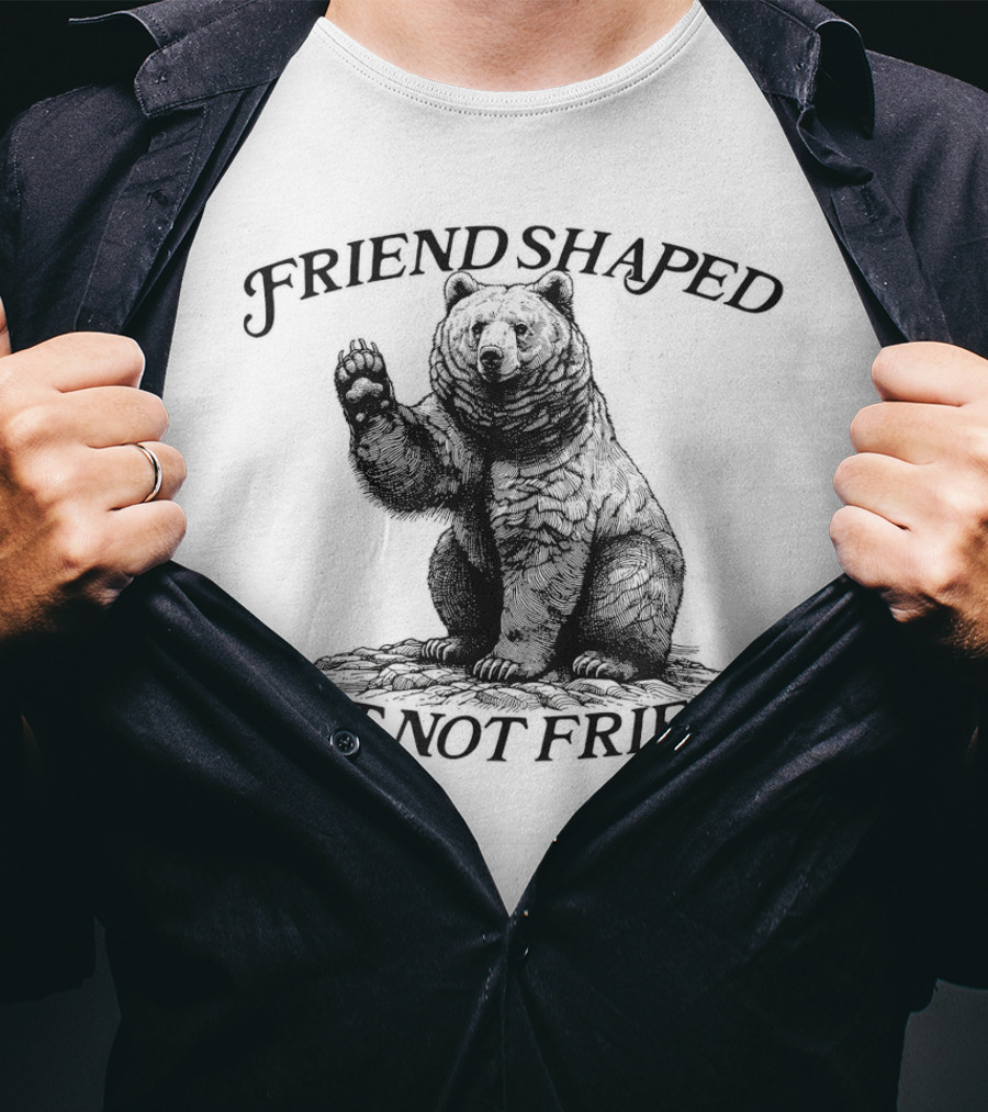 Friend Shaped But Not Friend Bear T-Shirt