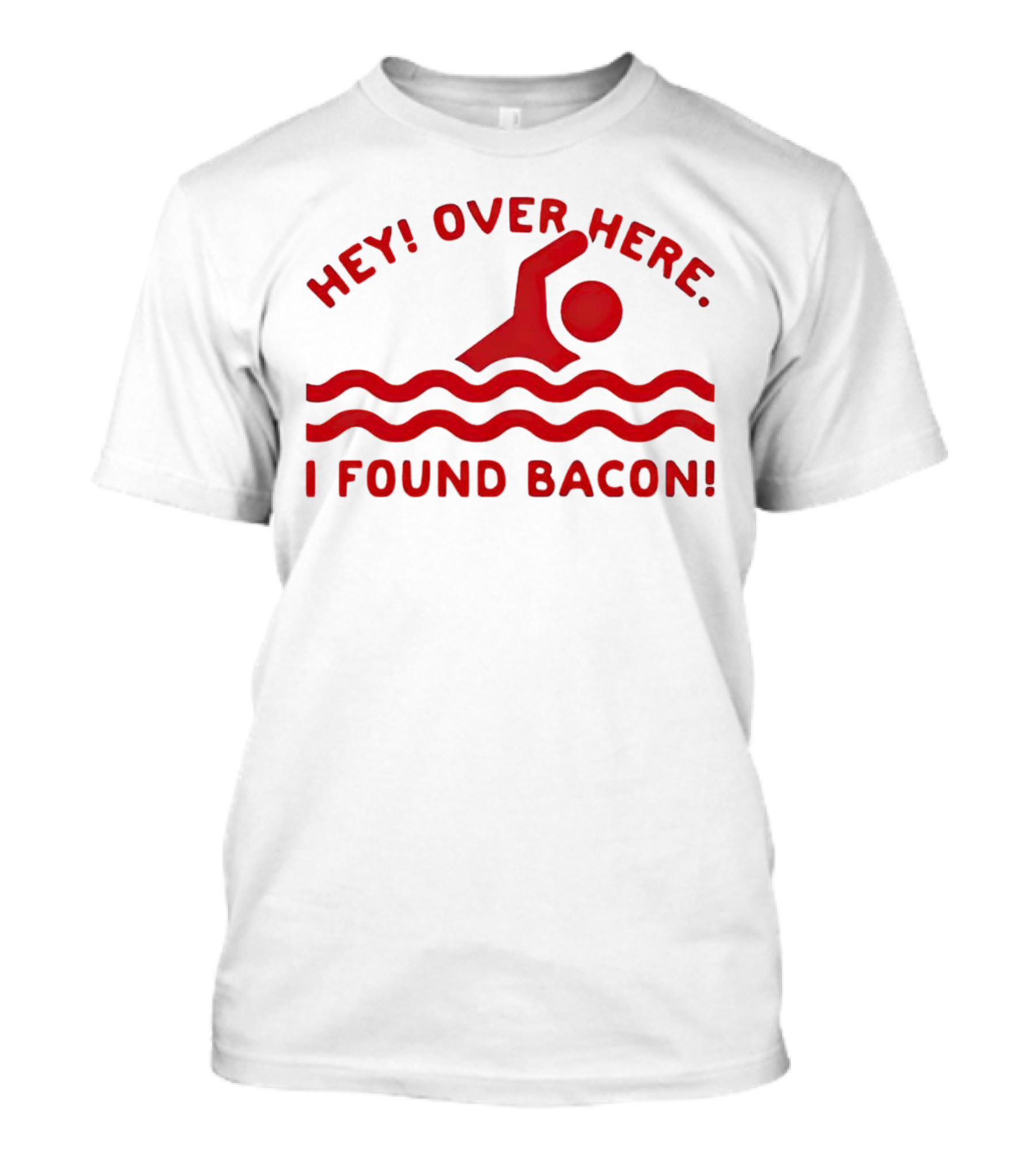 Hey Over Here I Found Bacon Swimming Pose T-Shirt
