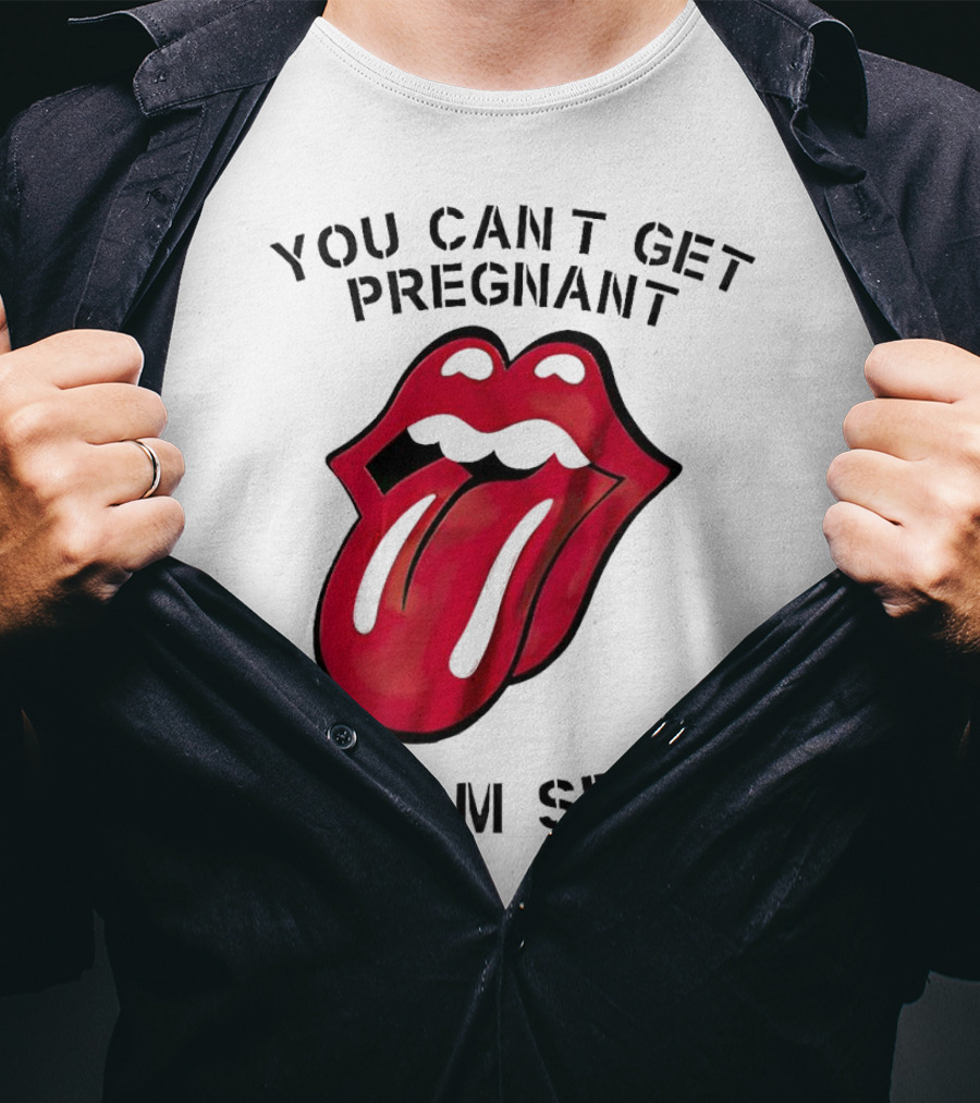 You Cant Get Pregnant From Spit Lip Tongue T-Shirt